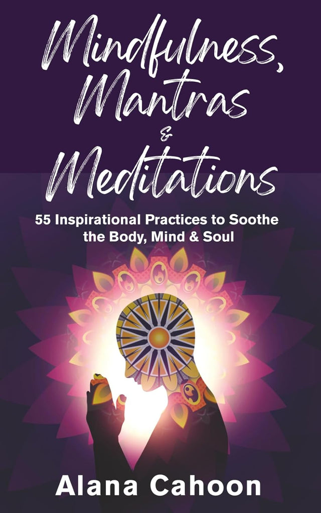 Mindfulness, Mantras & Meditations: 55 Inspirational Practices to Soothe the Body, Mind & Soul (Meditation Books for Beginners)