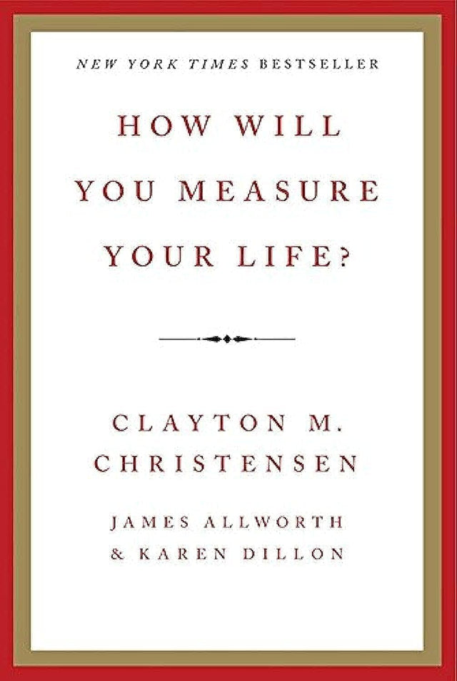 How Will You Measure Your Life?: Using Innovation Theory to Create a Life Strategy for Career, Relationships, and Integrity