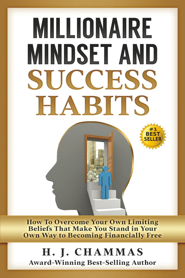 Millionaire Mindset and Success Habits: How to Overcome Your Own Limiting Beliefs That Make You Stand in Your Own Way to Becoming Financially Free (The Authority & Wealth Series)