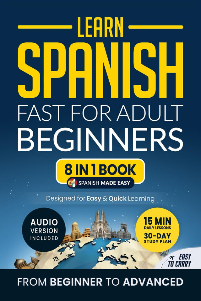 Learn Spanish Fast for Adult Beginners: 8-in-1 Workbook: From Beginner to Advanced: 15-Minute Daily Lessons and Exercises, Short Stories, Plus a Rich Vocabulary Collection (Easy Spanish)