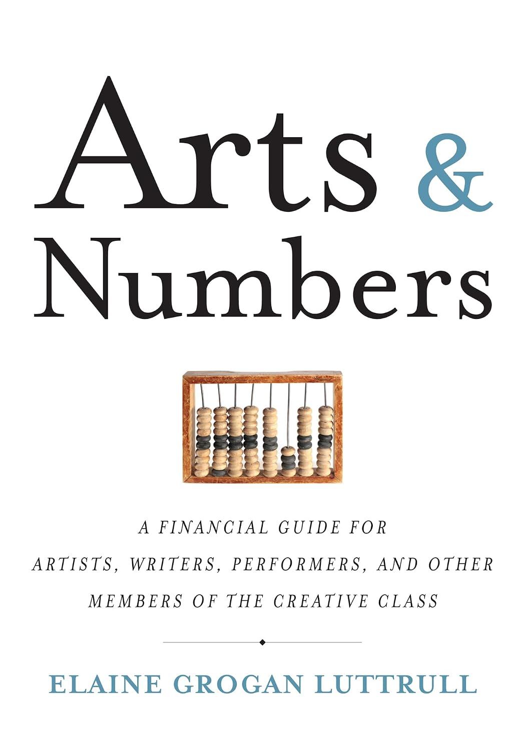 Arts & Numbers: A Financial Guide for Artists, Writers, Performers, and Other Members of the Creative Class
