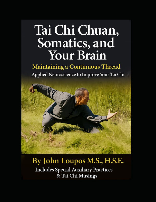 Tai Chi Chuan, Somatics, and Your Brain: Maintaining a Continuous Thread; Applied Neuroscience to Improve Your Tai Chi