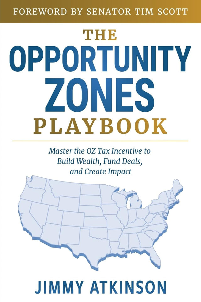 The Opportunity Zones Playbook: Master the OZ Tax Incentive to Build Wealth, Fund Deals, and Create Impact