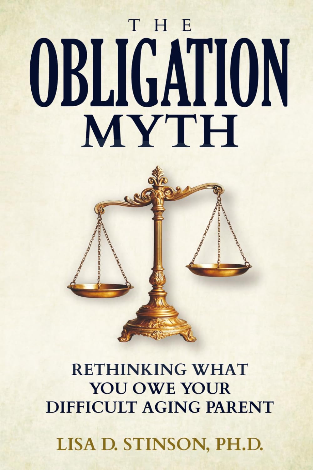 The Obligation Myth: Rethinking What You Owe Your Difficult Aging Parent --A Guide for Adult Children of Narcissistic, Toxic or Abusive Parents