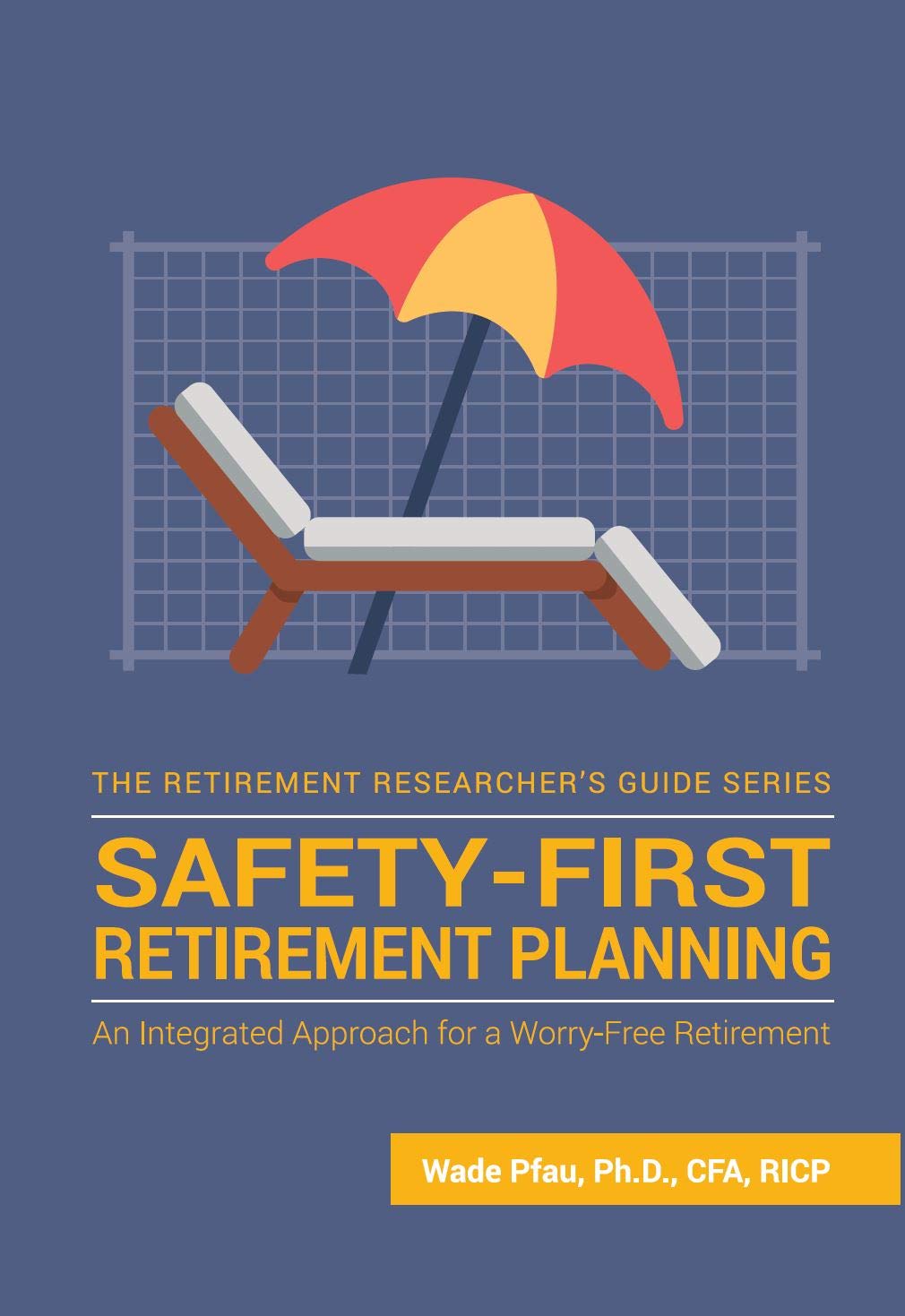 Safety-First Retirement Planning: An Integrated Approach for a Worry-Free Retirement (The Retirement Researcher Guide Series)