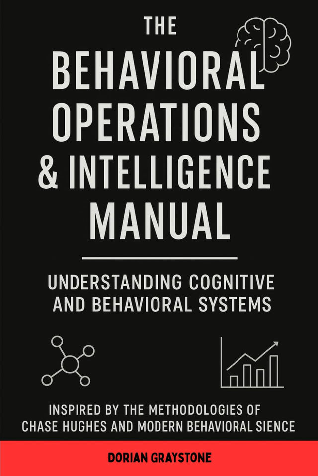The Behavioral Operations & Intelligence Manual: Understanding Cognitive and Behavioral Systems: Inspired by the Methodologies of Chase Hughes and Modern Behavioral Science