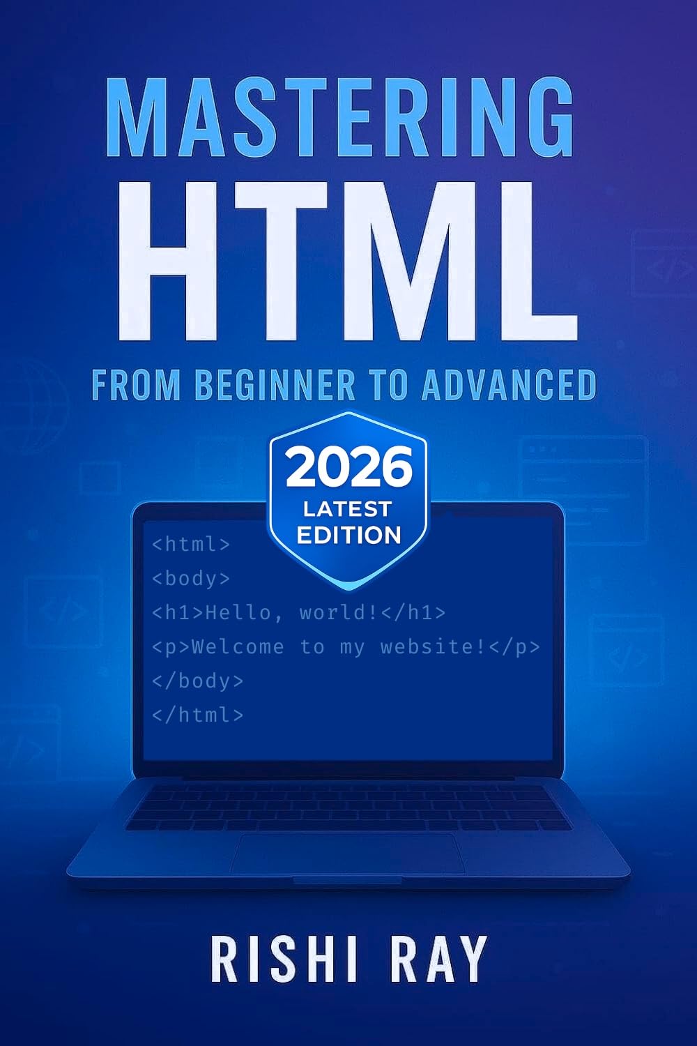 Complete HTML in One Book (2026 Latest Edition): From Fundamentals to Advanced Concepts: Responsive Design, Forms, Multimedia, SEO, and Real-World Projects ... From Beginner to Full-Stack Mastery 1)