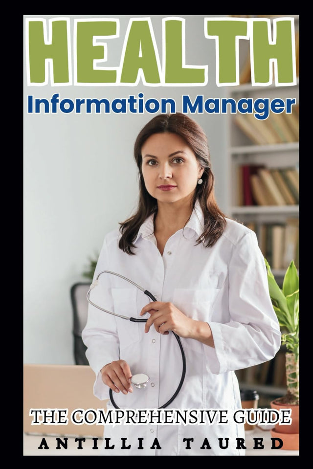 Health Information Manager - The Comprehensive Guide: Mastering the Essentials of Health Data Management and Compliance