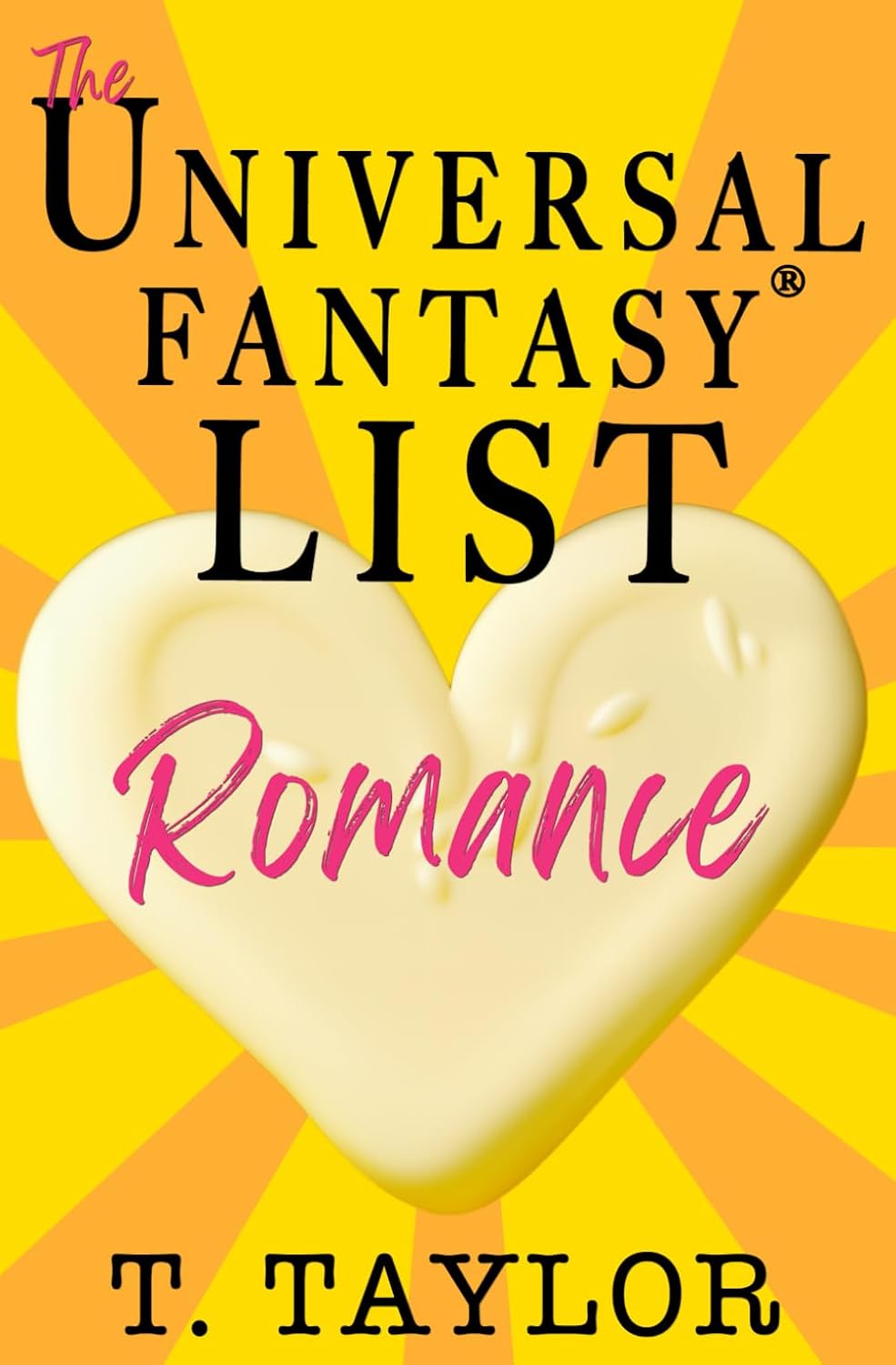 The Universal Fantasy List: ROMANCE: A writer's guide to making your stories IRRESISTIBLE and DELICIOUS (Universal Fantasy®: Butter Up Your Writing)