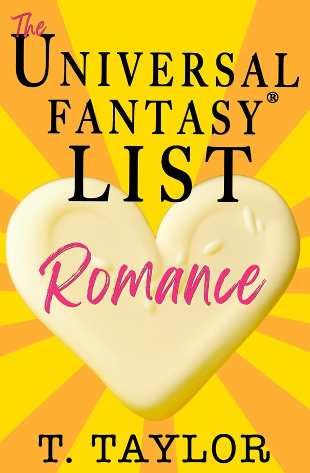 The Universal Fantasy List: ROMANCE: A writer's guide to making your stories IRRESISTIBLE and DELICIOUS (Universal Fantasy®: Butter Up Your Writing)