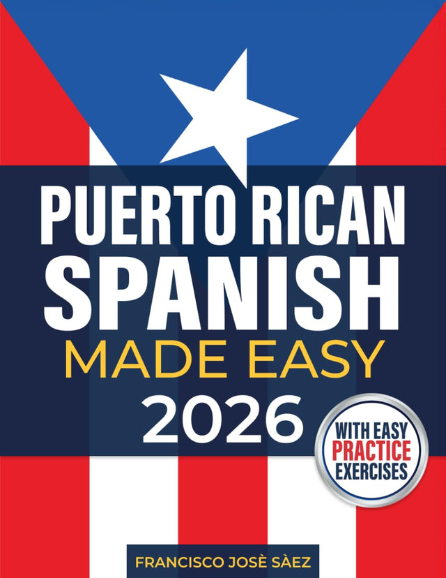 Puerto Rican Spanish Made Easy: The Complete Beginner's Guide to Learn Authentic Boricua Phrases, Accent Tricks, Island Slang, and Everyday Conversations Anyone Can Learn (Even from Zero)