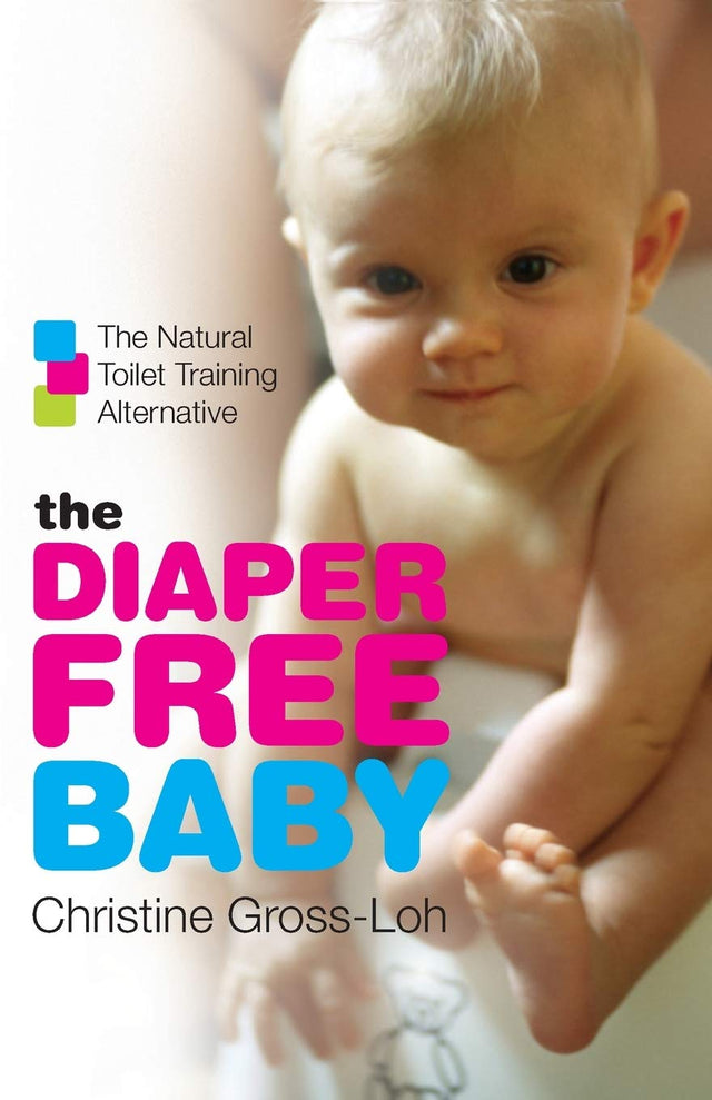 The Diaper-Free Baby: The Natural Toilet Training Alternative – A Practical Elimination Communication Guide for Responsive Parenting and Happier Infants