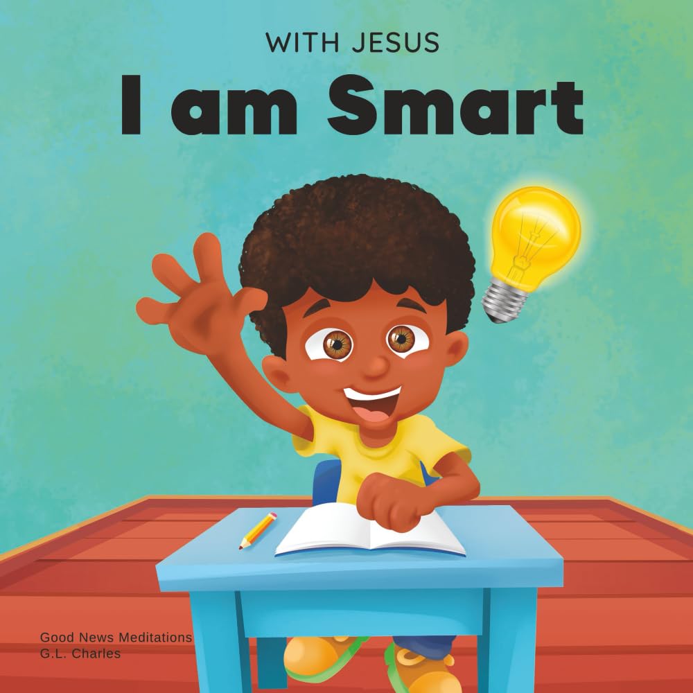 With Jesus I am Smart: A Christian children's book to help kids see Jesus as their source of wisdom and intelligence; ages 4-6, 6-8, 8-10 (With Jesus Series)