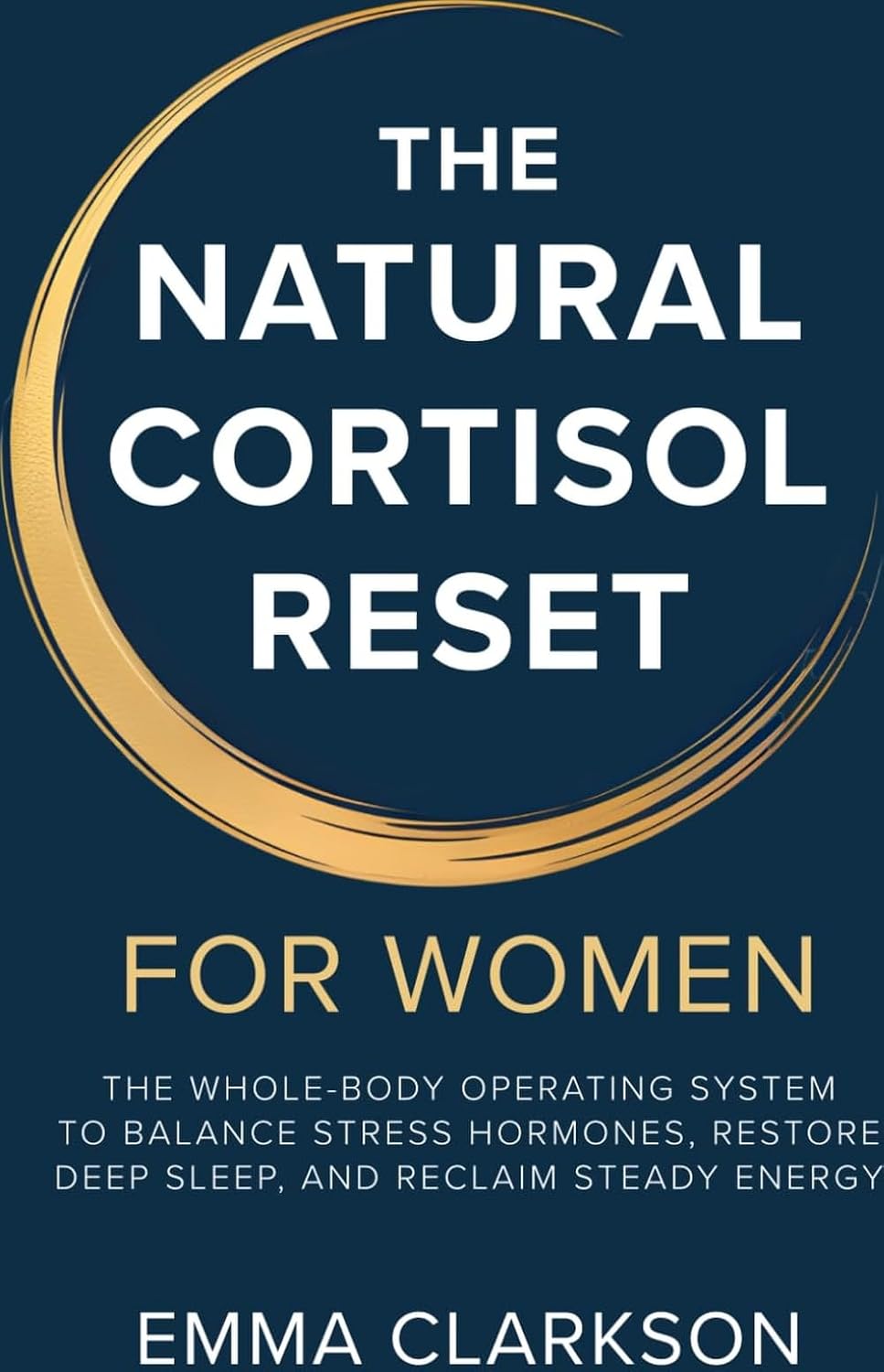The Natural Cortisol Reset for Women: A Whole-Body Operating System to Balance Stress Hormones, Restore Deep Sleep, and Reclaim Steady Energy — With ... & a 28-Day Program (Cortisol Reset & Detox)