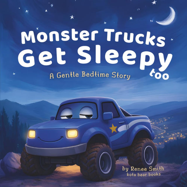 Monster Trucks Get Sleepy Too: A Gentle Bedtime Story (The Gentle Monster Truck Series)