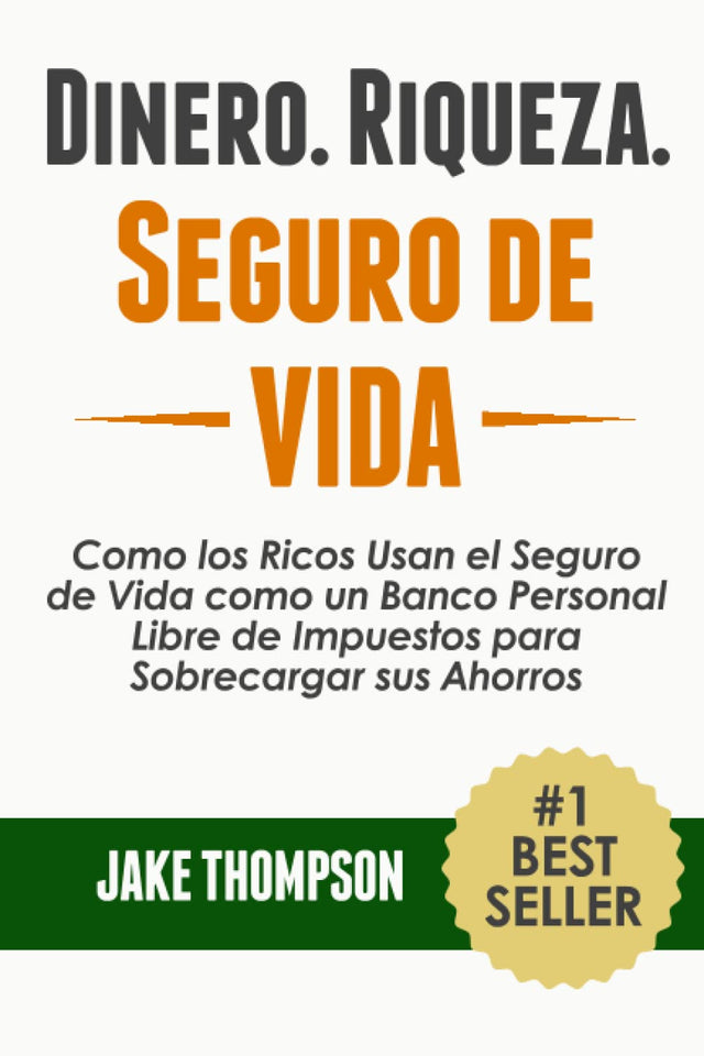 Dinero. Riqueza. Seguro de Vida.: Como los Ricos Usan el Seguro de Vida como un Banco Personal Libre de Impuestos para Sobrecargar sus Ahorros (Spanish Edition)