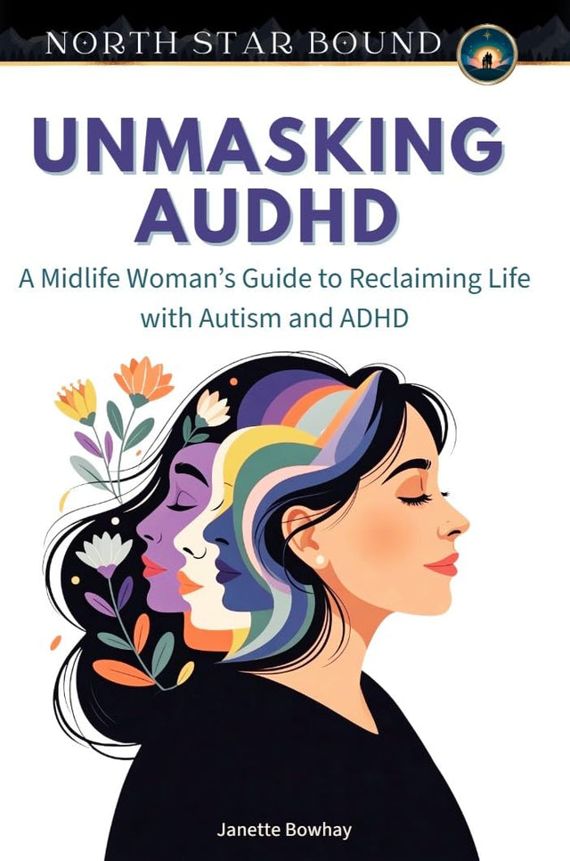 Unmasking AuDHD: A Midlife Woman’s Guide to Reclaiming Life with Autism and ADHD