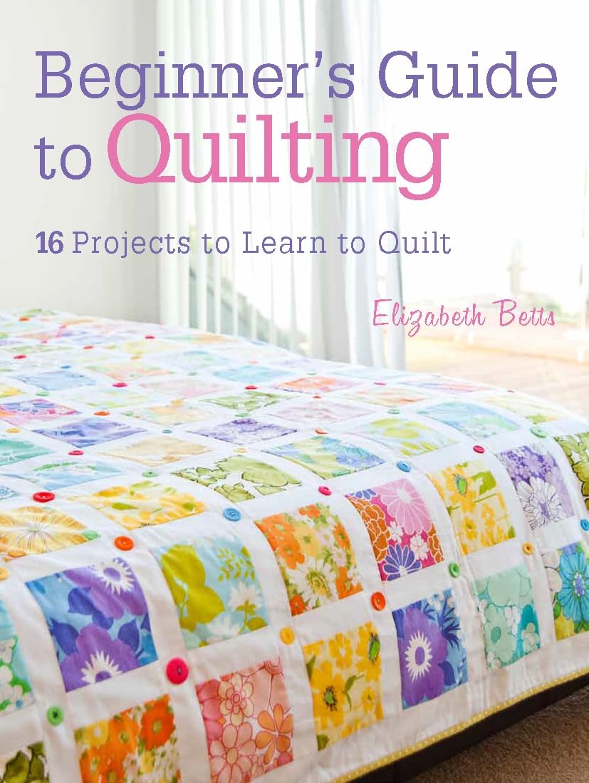 Beginner's Guide to Quilting: 16 projects to learn to quilt