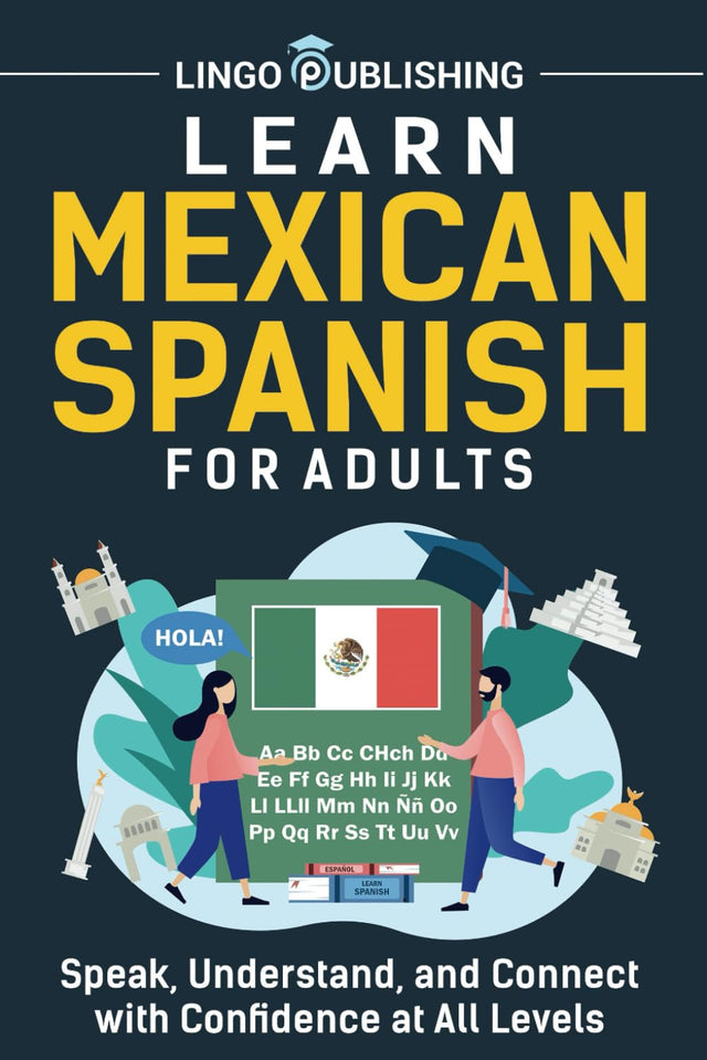 Learn Mexican Spanish for Adults: Speak, Understand, and Connect with Confidence at All Levels (Language Learning)