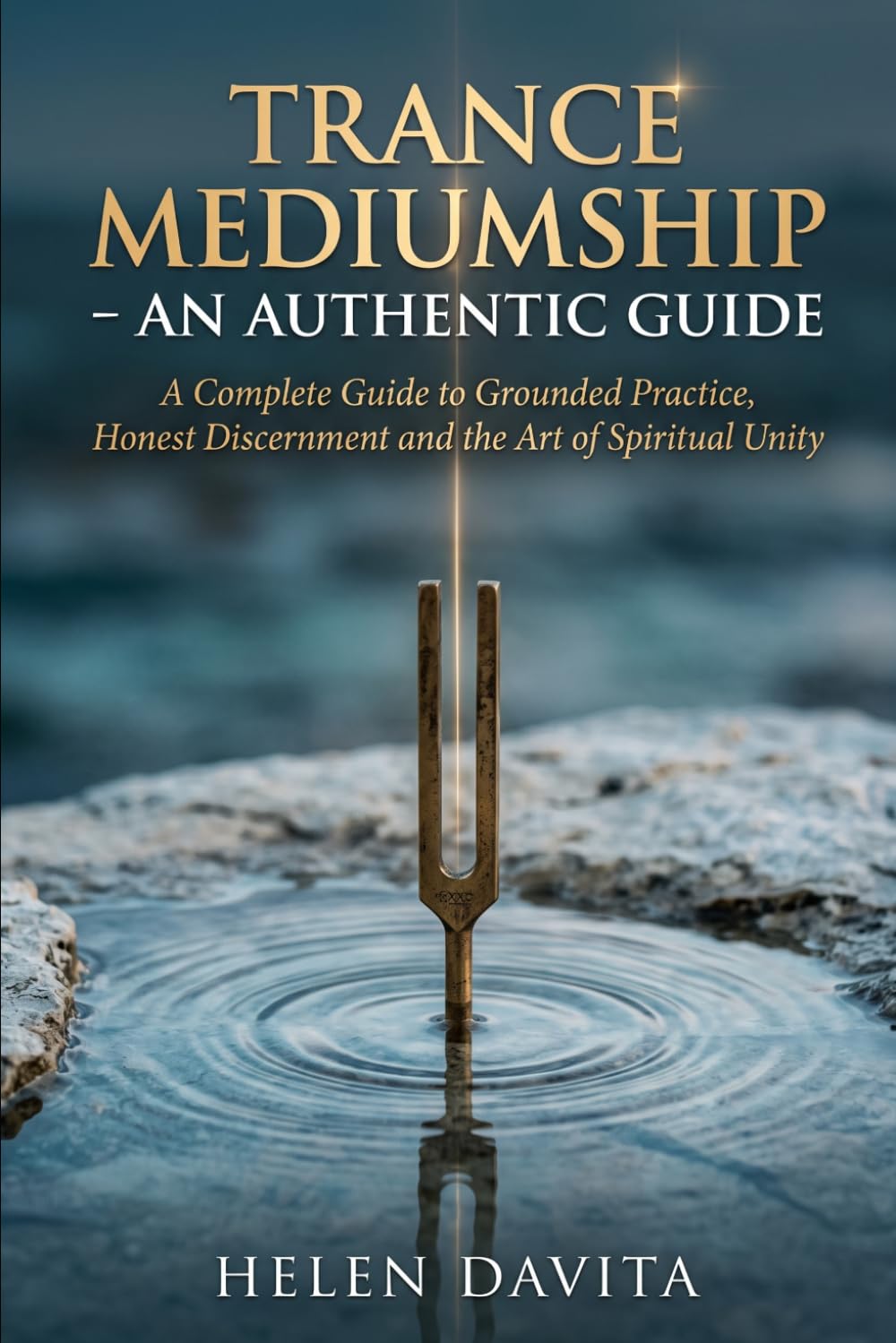 Trance Mediumship - The Authentic Guide: A Complete Guide to Grounded Practice, Honest Discernment and the Art of Spiritual Unity
