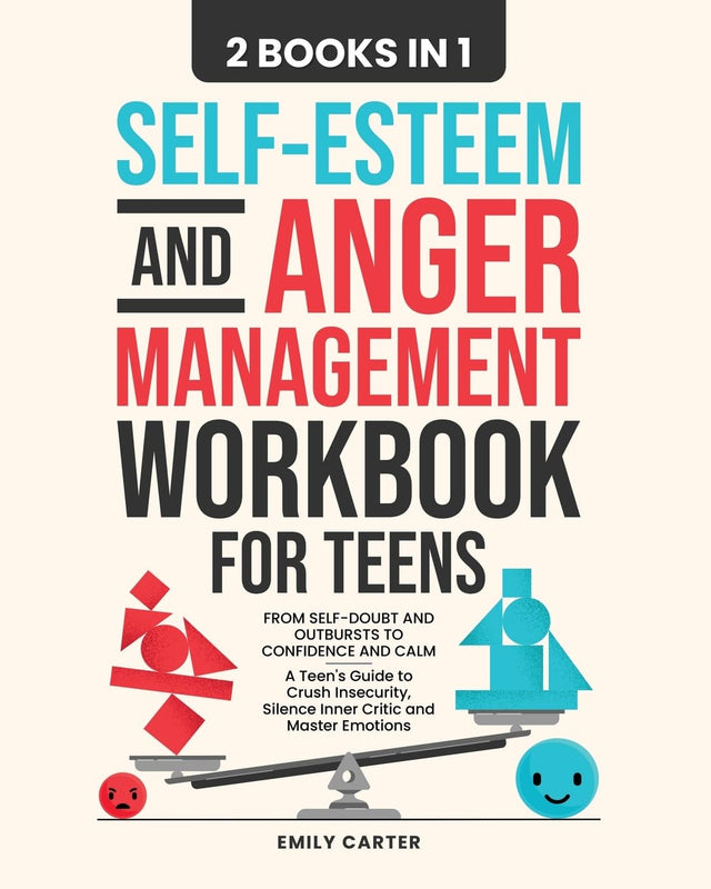 Self-Esteem and Anger Management Workbook for Teens: 2 Books in 1 – From Self-Doubt and Outbursts to Confidence and Calm – A Teen's Guide to Crush ... and Master Emotions (Life Skill Handbooks)