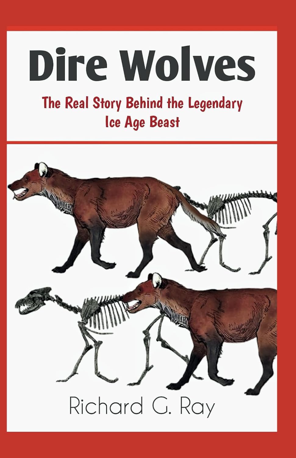 Dire Wolves: The Real Story Behind the Legendary Ice Age Beast (PREHISTORIC ANIMALS SERIES)