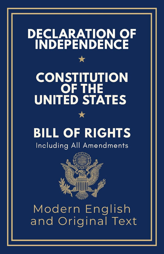 Declaration of Independence, Constitution of the United States, Bill of Rights and All Amendments: Original Text and Modern English Paraphrase