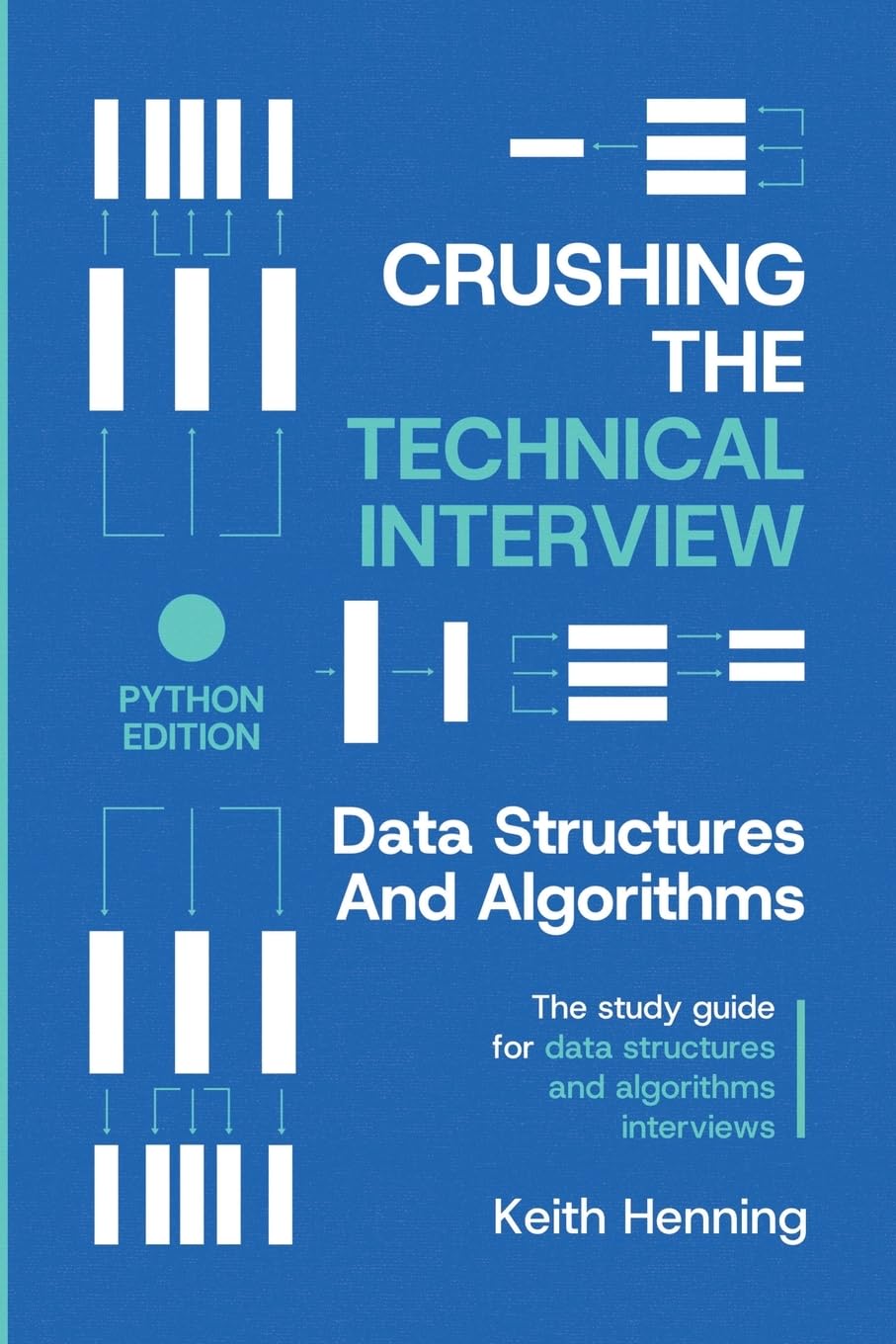 Crushing The Technical Interview: Data Structures And Algorithms (Python Edition): The study guide for data structures and algorithms interviews