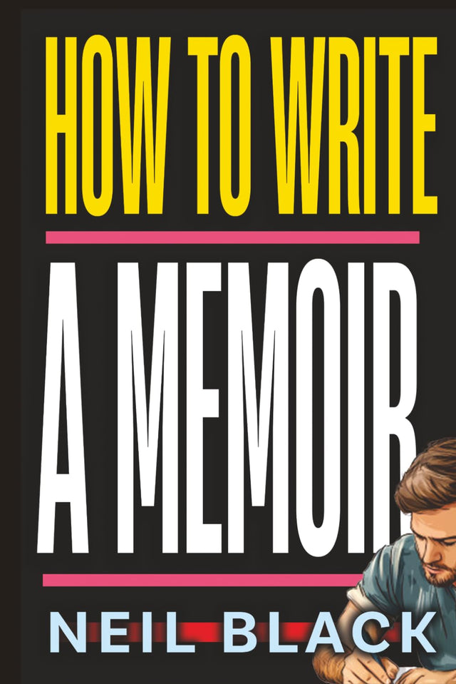 How To Write A Memoir: An Easy-To-Follow Guide To Writing, Editing & Publishing Your Own Life Story Or Autobiography