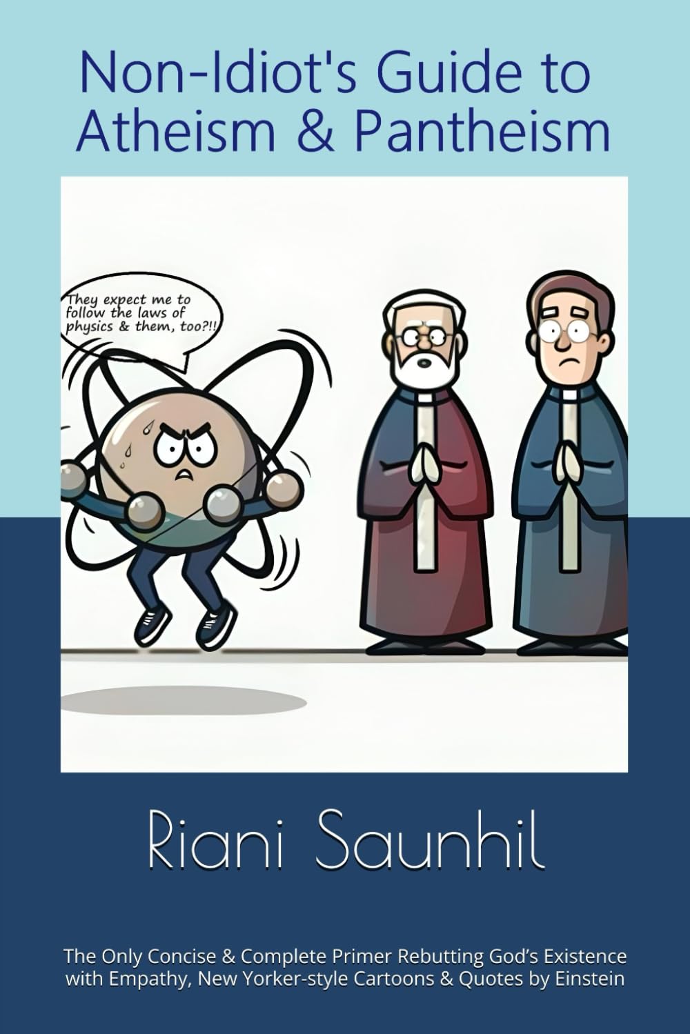 Non-Idiot's Guide to Atheism and Pantheism: The Only Concise & Complete Primer Rebutting God’s Existence with Empathy, New Yorker-style Cartoons & Quotes by Einstein