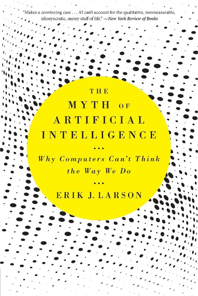 The Myth of Artificial Intelligence: Why Computers Can’t Think the Way We Do