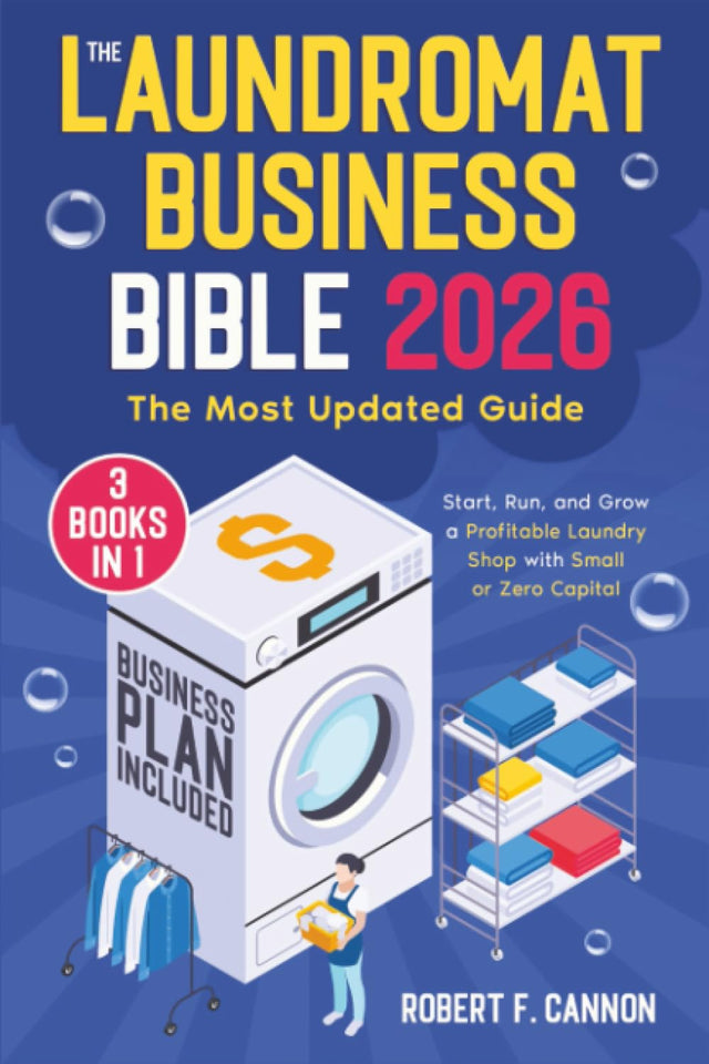 The Laundromat Business Bible: [3 in 1] The Most Updated Guide to Starting, Running, and Growing a Profitable Laundry Shop with Small or Zero Capital