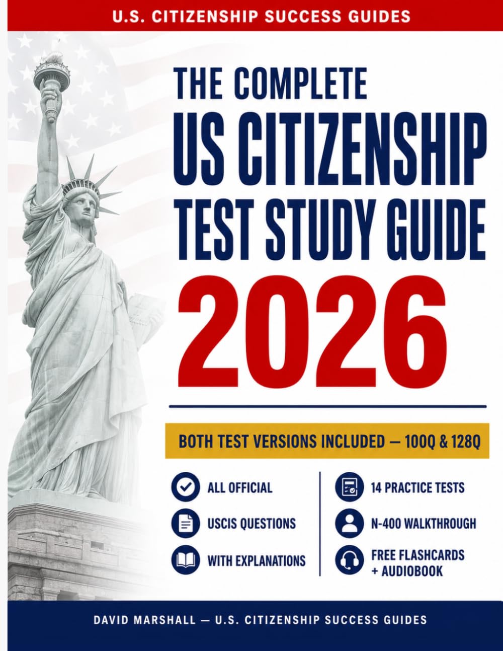 The Complete U.S. Citizenship Test Study Guide 2026: All 128 and 100 Official Civics Questions with Explanations, Practice Tests, N-400 Guide, Free Flashcards and Audiobook