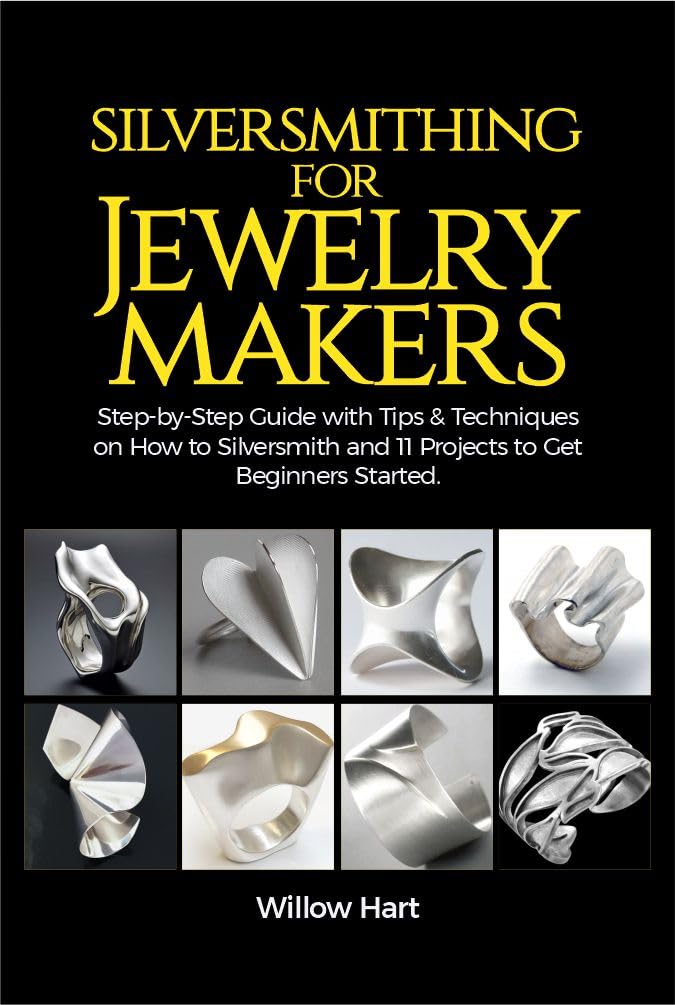 Silversmithing for Jewelry Makers: Step-by-Step Guide with Tips & Techniques on How to Silversmith and 11 Projects to Get Beginners Started