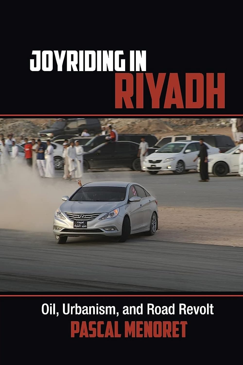 Joyriding in Riyadh: Oil, Urbanism, and Road Revolt (Cambridge Middle East Studies, Series Number 45)