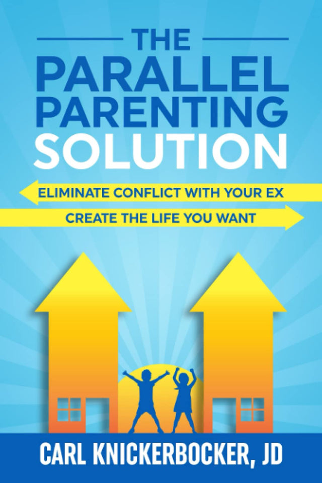 The Parallel Parenting Solution: Eliminate Confict With Your Ex, Create The Life You Want (The Family Court Solutions Series)