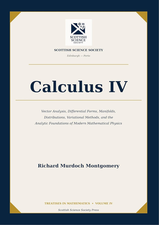 Calculus IV: Vector Analysis, Differential Forms, Manifolds, Distributions, Variational Methods, and the Analytic Foundations of Modern Mathematical Physics ... Course in Modern Mathematics Book 4)