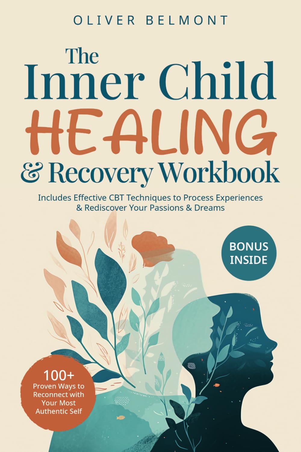 The Inner Child Healing & Recovery Workbook: 100+ Proven Ways to Reconnect with Your Most Authentic Self. Includes Effective CBT Techniques to Process Experiences & Rediscover Your Passions & Dreams