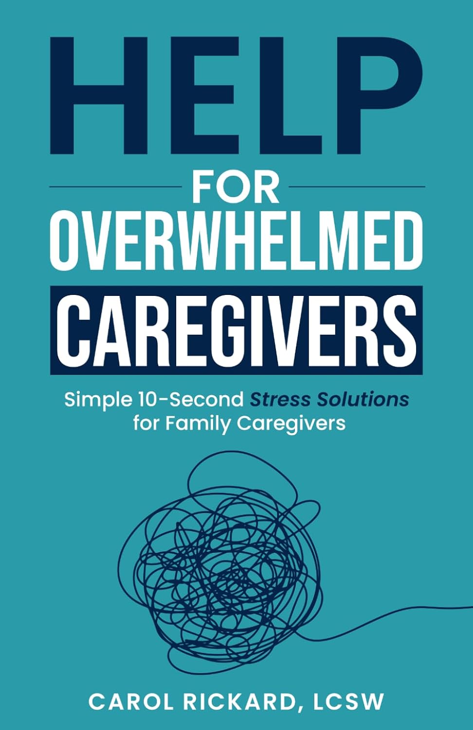 Help For Overwhelmed Caregivers: Simple 10-Second Stress Solutions for Family Caregivers