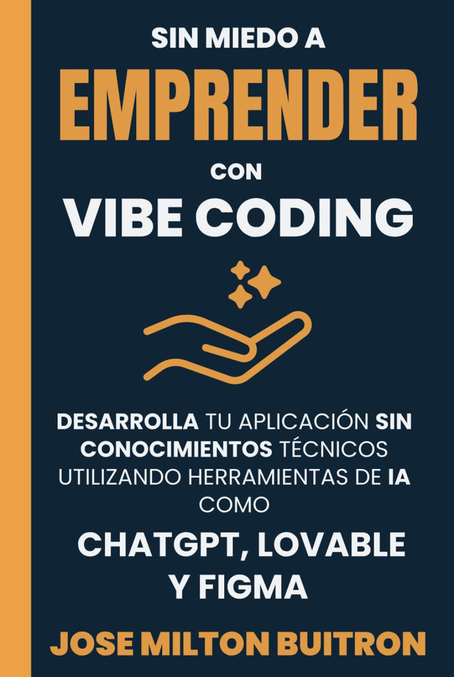 SIN MIEDO A EMPRENDER CON VIBE CODING: Desarrolla tu aplicación sin conocimientos técnicos utilizando herramientas de IA como ChatGPT, Lovable y Figma (Spanish Edition)