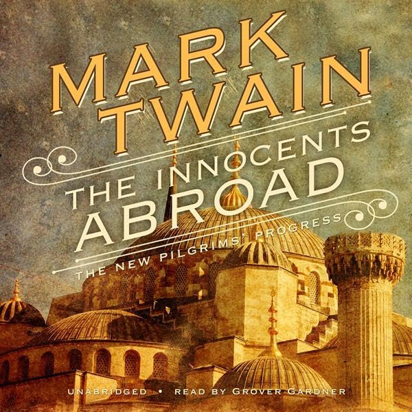 The Innocents Abroad: Or, The New Pilgrim’s Progress
