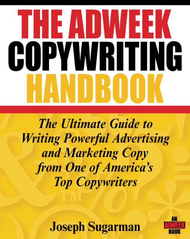 The Adweek Copywriting Handbook: The Ultimate Guide to Writing Powerful Advertising and Marketing Copy from One of America's Top Copywriters