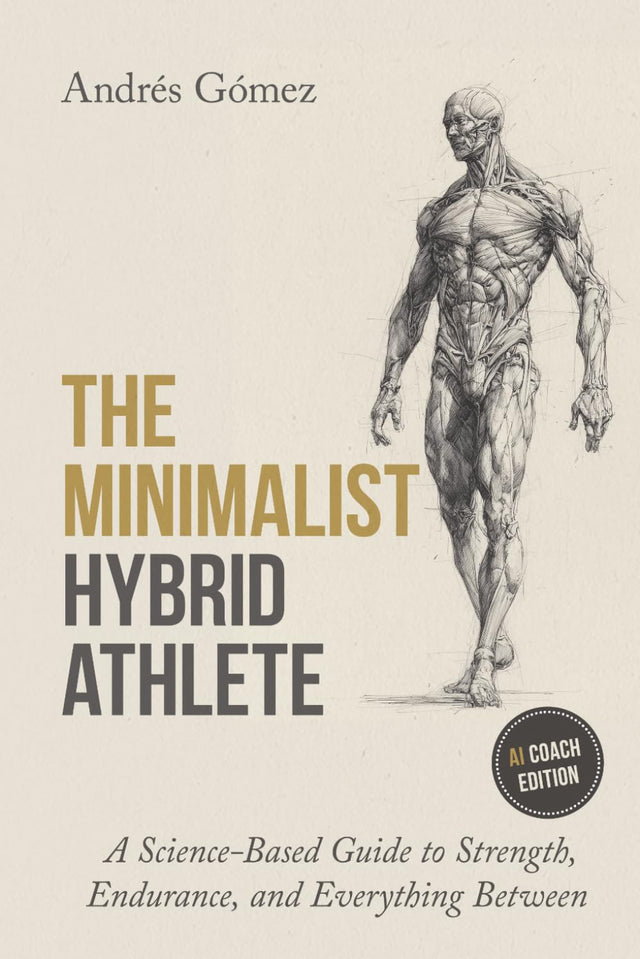 The Minimalist Hybrid Athlete: A Science-Based Guide to Strength, Endurance, and Everything Between
