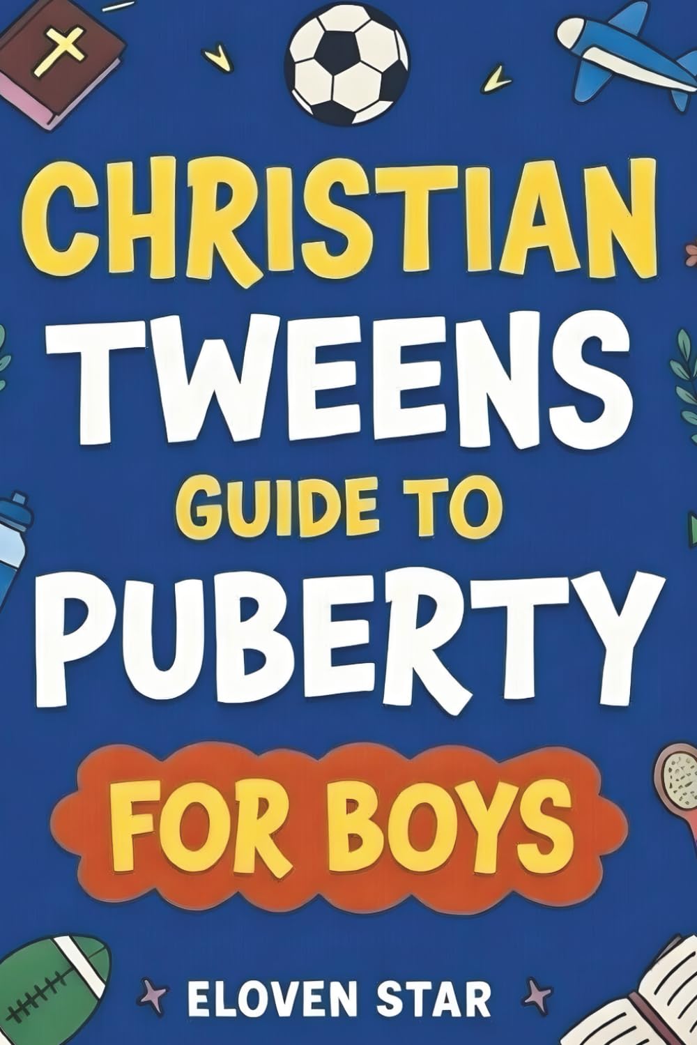 Christian Tweens Guide to Puberty for Boys: A Faith-Filled Puberty Book for Boys 8–12 to Help Understand Body Changes, Voice Changes, Emotions, Relationships While Growing Up