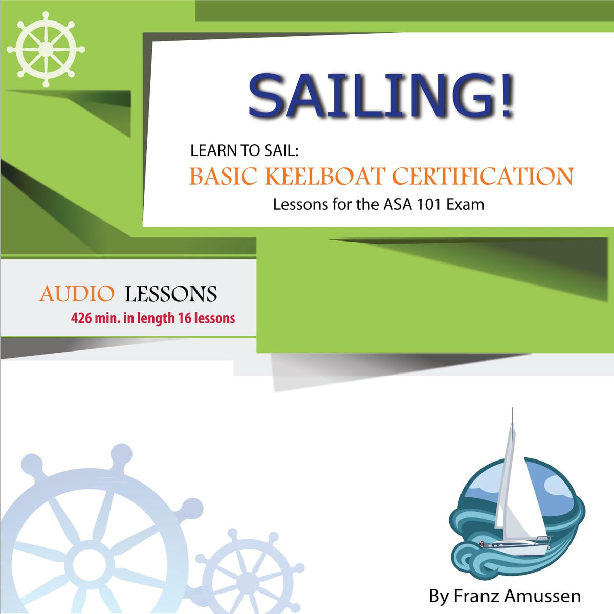 Sailing! Learn to Sail: Basic Keelboat Certification Lessons for ASA 101 Exam (Lean to Sail Series: Lessons for the ASA 101, ASA 103 and ASA 104 Book 1)