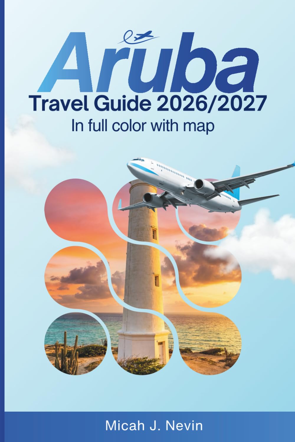 Aruba Travel Guide 2026 - 2027 (FULL COLOR WITH MAP): Explore the One Happy Island Like a Local – 25+ Beaches, Must-See Attractions, Authentic Dining, and Day-by-Day Itineraries for Every Traveler.