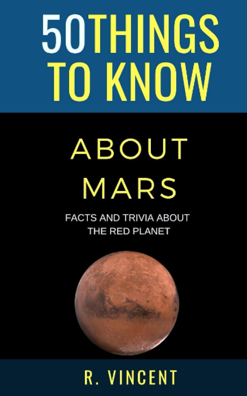 50 Things to Know About Mars: Facts and Trivia About the Red Planet (50 Things to Know About Life, Relationships, and Personal Growth for Adults: Practical Guides for Everyday Life)