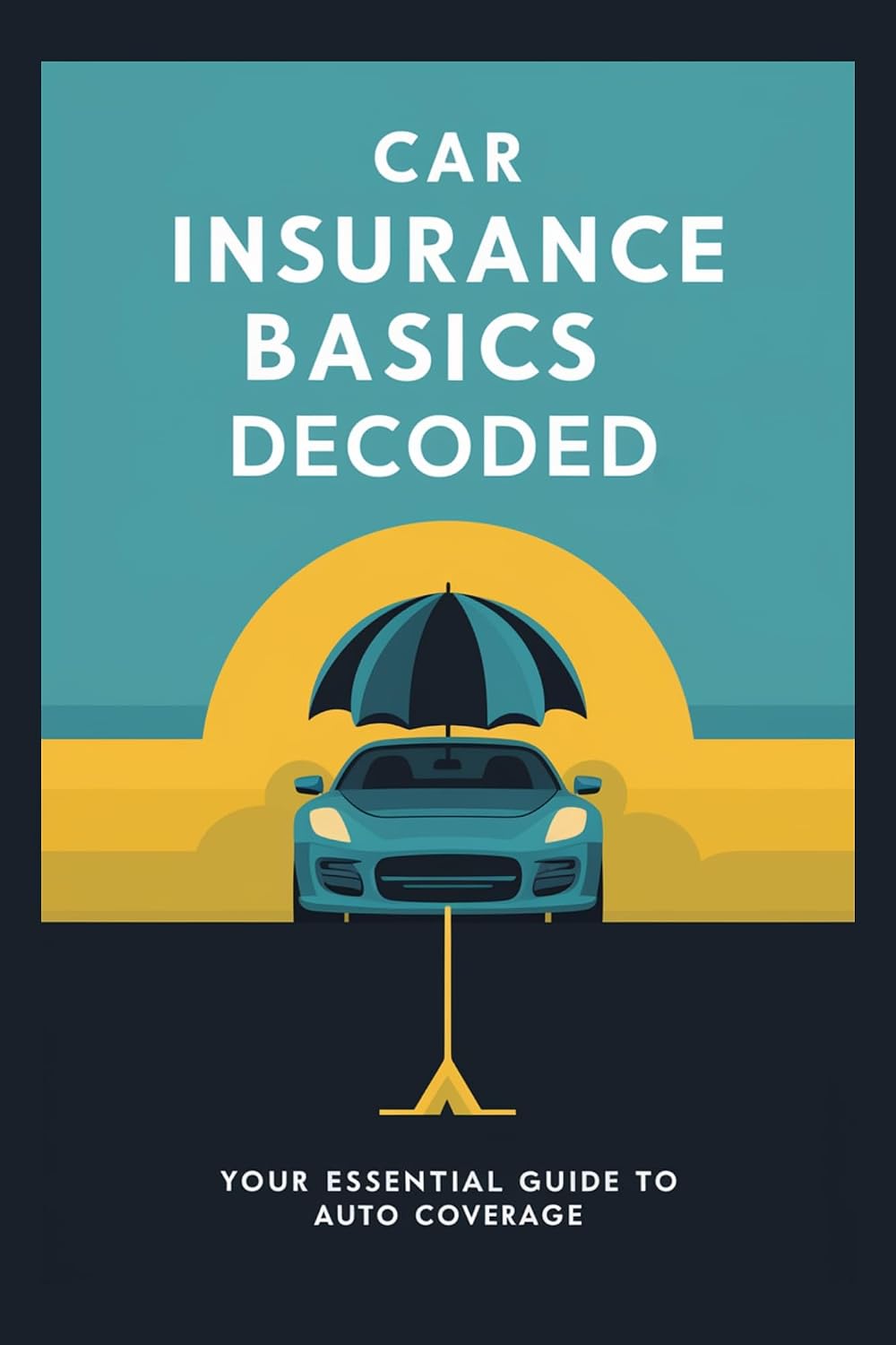 Car Insurance Basics Decoded: Your Essential Guide to Auto Coverage