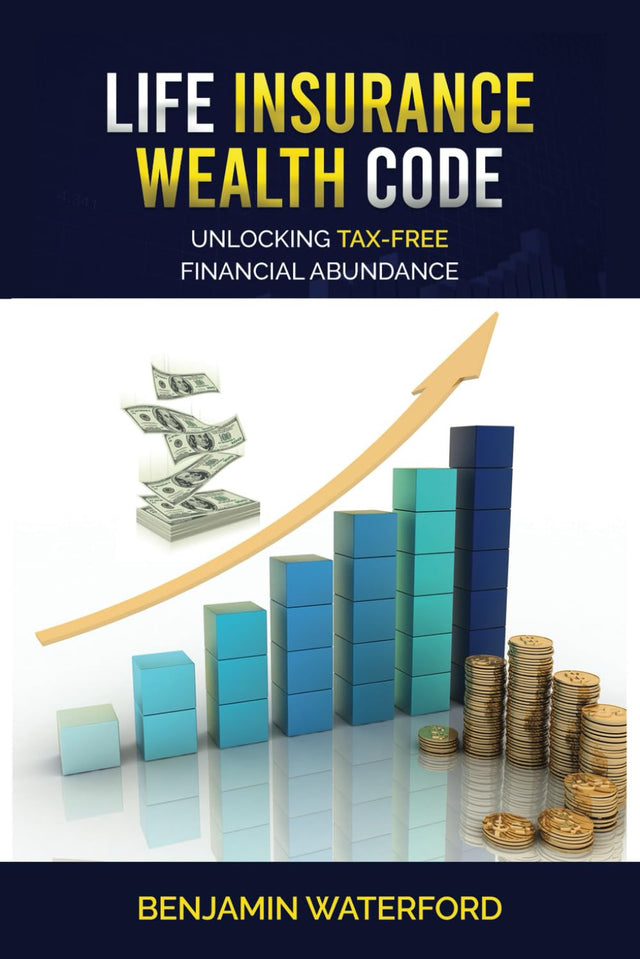 Life Insurance Wealth Code: Unlocking Tax-free Financial Abundance