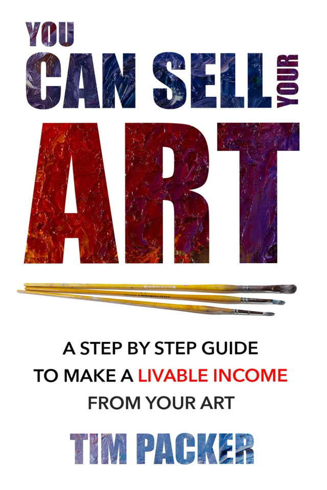 You Can Sell Your Art: A Step by Step Guide to Make a Livable Income From Your Art